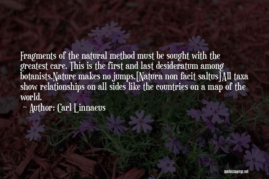 Carl Linnaeus Quotes: Fragments Of The Natural Method Must Be Sought With The Greatest Care. This Is The First And Last Desideratum Among