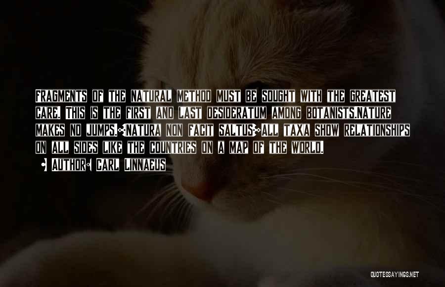 Carl Linnaeus Quotes: Fragments Of The Natural Method Must Be Sought With The Greatest Care. This Is The First And Last Desideratum Among