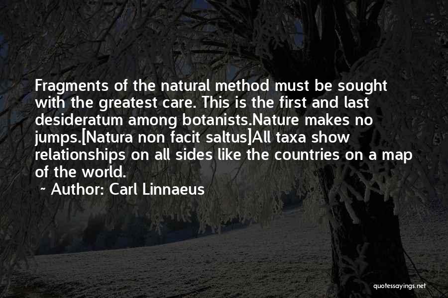 Carl Linnaeus Quotes: Fragments Of The Natural Method Must Be Sought With The Greatest Care. This Is The First And Last Desideratum Among