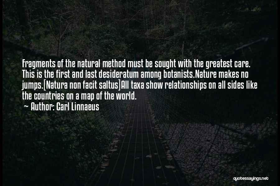 Carl Linnaeus Quotes: Fragments Of The Natural Method Must Be Sought With The Greatest Care. This Is The First And Last Desideratum Among