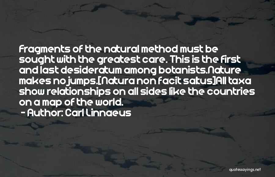 Carl Linnaeus Quotes: Fragments Of The Natural Method Must Be Sought With The Greatest Care. This Is The First And Last Desideratum Among