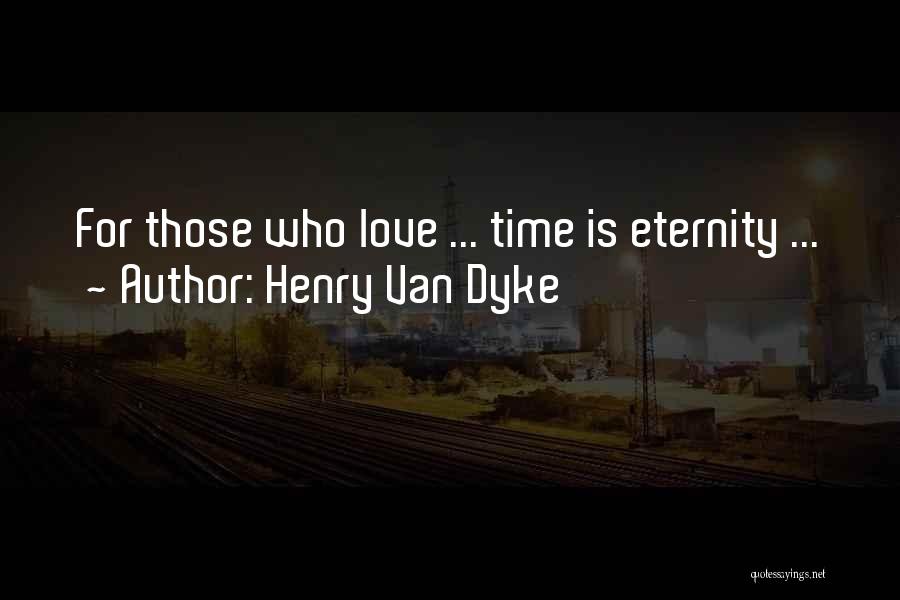 Henry Van Dyke Quotes: For Those Who Love ... Time Is Eternity ...