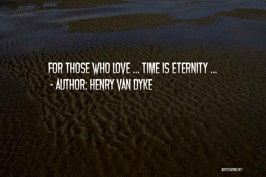 Henry Van Dyke Quotes: For Those Who Love ... Time Is Eternity ...