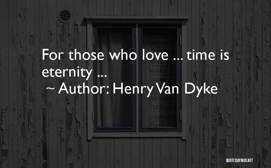 Henry Van Dyke Quotes: For Those Who Love ... Time Is Eternity ...