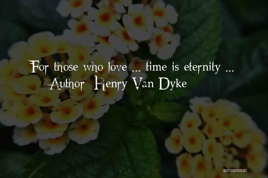 Henry Van Dyke Quotes: For Those Who Love ... Time Is Eternity ...