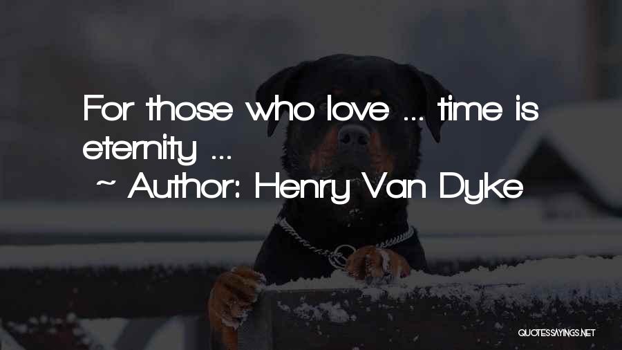 Henry Van Dyke Quotes: For Those Who Love ... Time Is Eternity ...