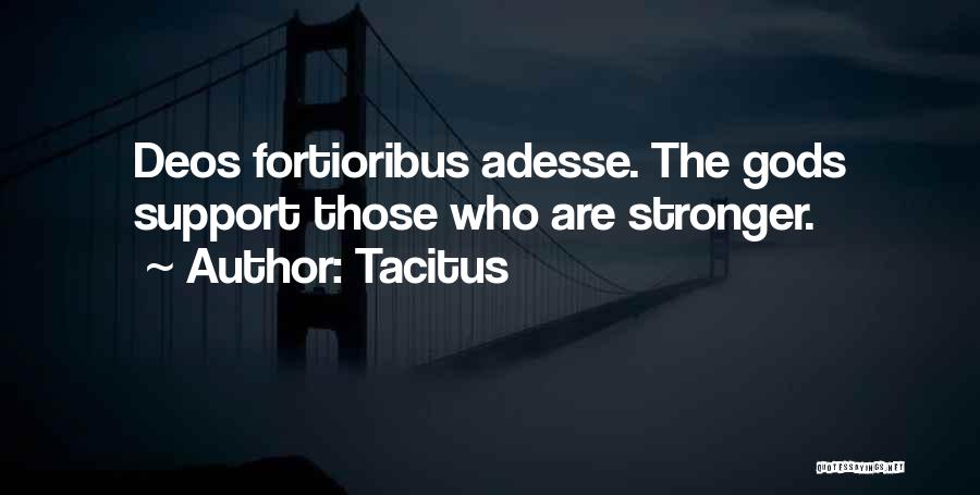 Tacitus Quotes: Deos Fortioribus Adesse. The Gods Support Those Who Are Stronger.