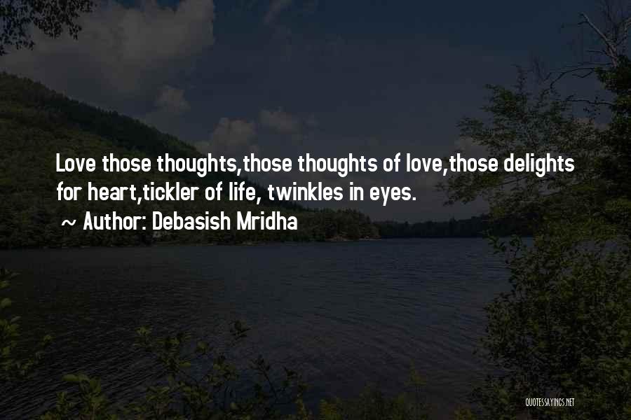 Debasish Mridha Quotes: Love Those Thoughts,those Thoughts Of Love,those Delights For Heart,tickler Of Life, Twinkles In Eyes.