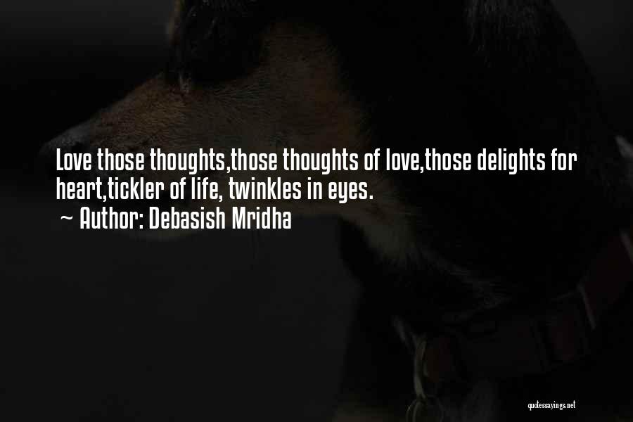 Debasish Mridha Quotes: Love Those Thoughts,those Thoughts Of Love,those Delights For Heart,tickler Of Life, Twinkles In Eyes.