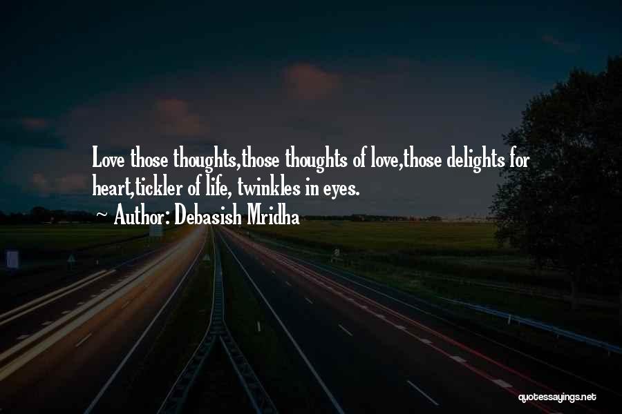 Debasish Mridha Quotes: Love Those Thoughts,those Thoughts Of Love,those Delights For Heart,tickler Of Life, Twinkles In Eyes.