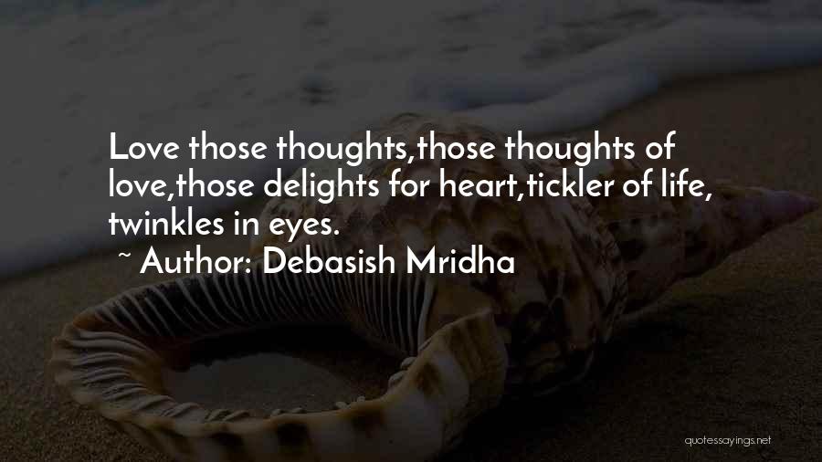 Debasish Mridha Quotes: Love Those Thoughts,those Thoughts Of Love,those Delights For Heart,tickler Of Life, Twinkles In Eyes.