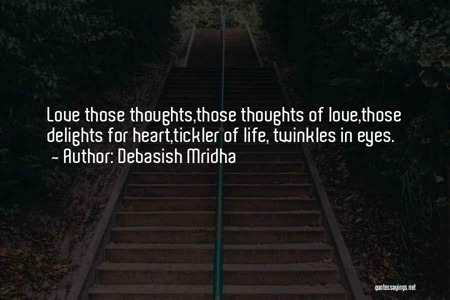 Debasish Mridha Quotes: Love Those Thoughts,those Thoughts Of Love,those Delights For Heart,tickler Of Life, Twinkles In Eyes.