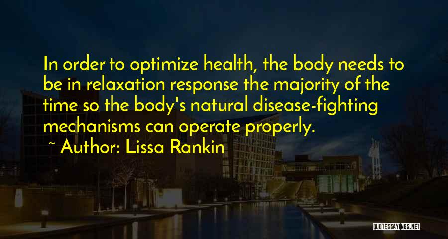 Lissa Rankin Quotes: In Order To Optimize Health, The Body Needs To Be In Relaxation Response The Majority Of The Time So The