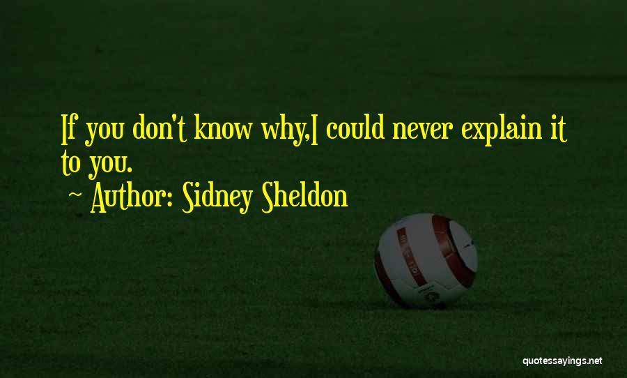 Sidney Sheldon Quotes: If You Don't Know Why,i Could Never Explain It To You.