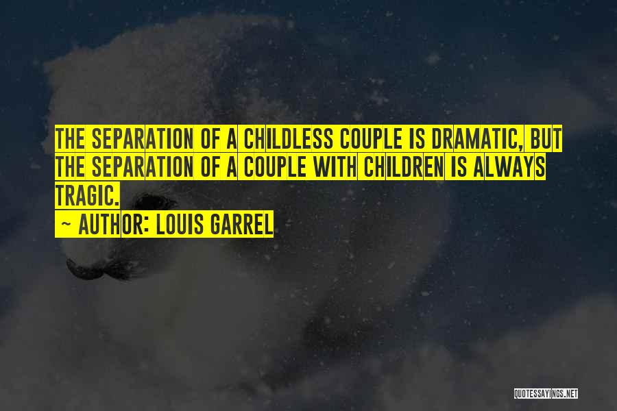 Louis Garrel Quotes: The Separation Of A Childless Couple Is Dramatic, But The Separation Of A Couple With Children Is Always Tragic.