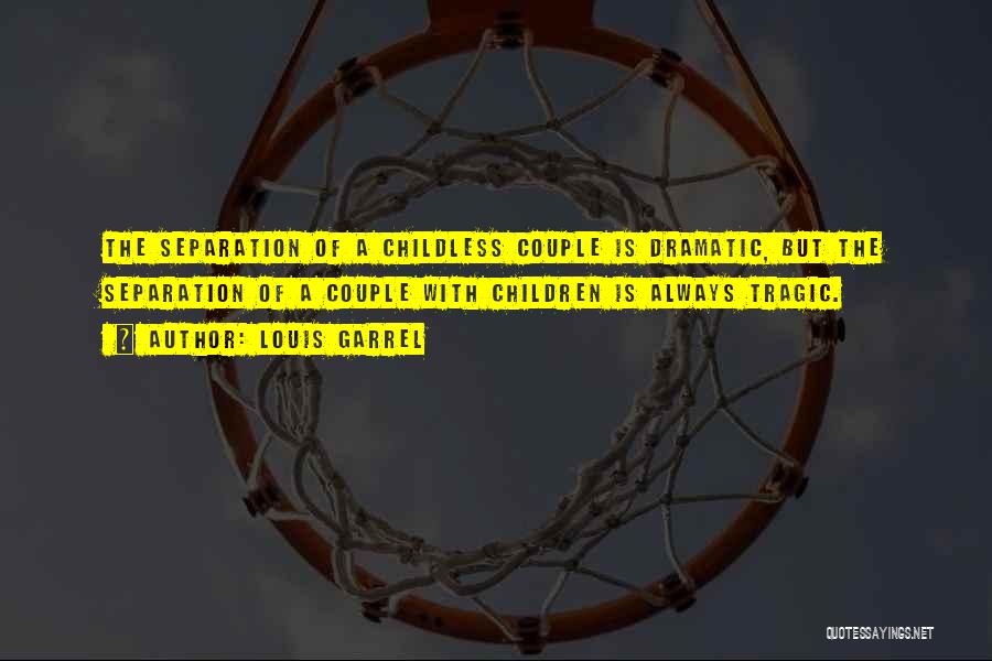 Louis Garrel Quotes: The Separation Of A Childless Couple Is Dramatic, But The Separation Of A Couple With Children Is Always Tragic.