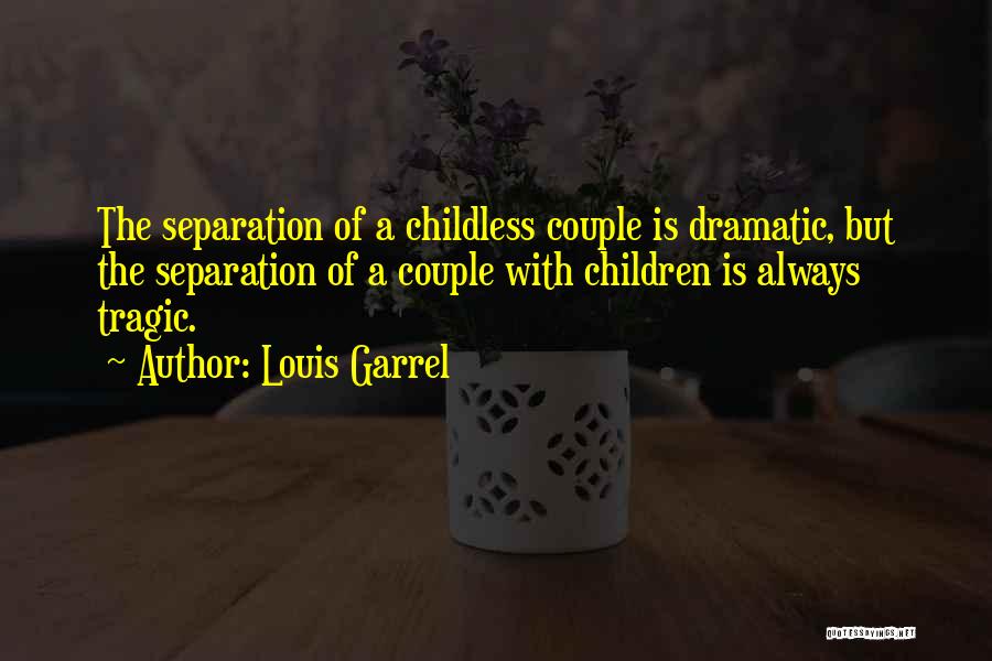 Louis Garrel Quotes: The Separation Of A Childless Couple Is Dramatic, But The Separation Of A Couple With Children Is Always Tragic.