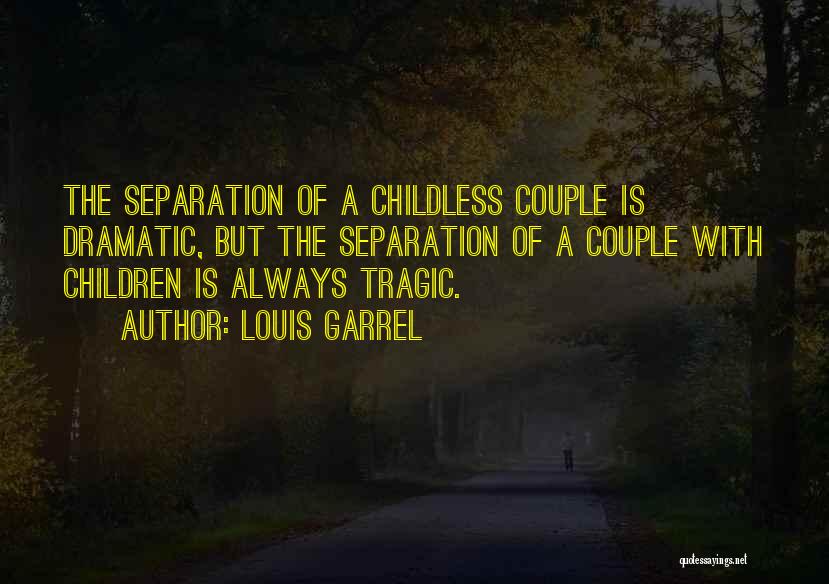 Louis Garrel Quotes: The Separation Of A Childless Couple Is Dramatic, But The Separation Of A Couple With Children Is Always Tragic.