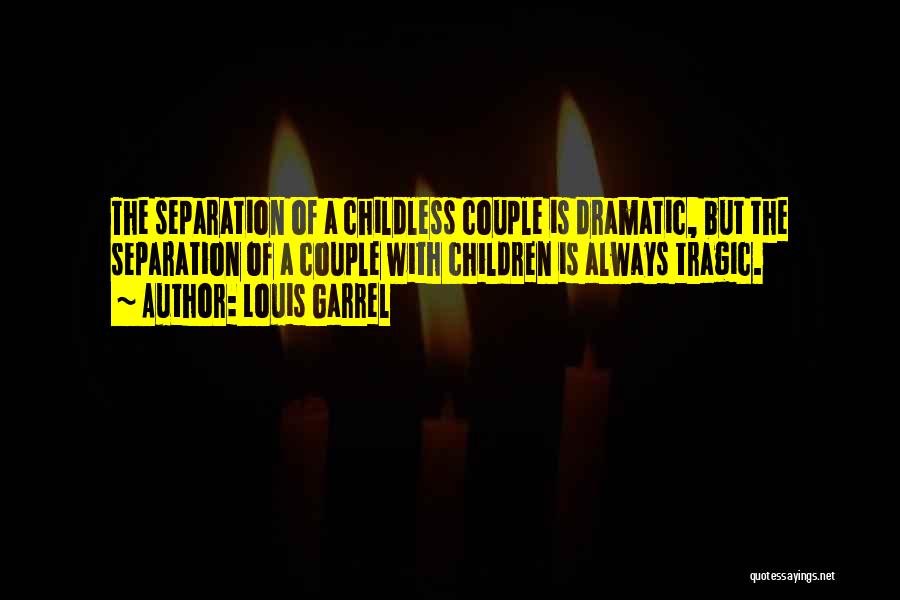 Louis Garrel Quotes: The Separation Of A Childless Couple Is Dramatic, But The Separation Of A Couple With Children Is Always Tragic.
