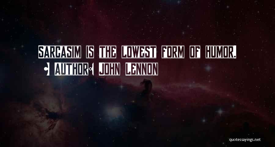 John Lennon Quotes: Sarcasim Is The Lowest Form Of Humor.