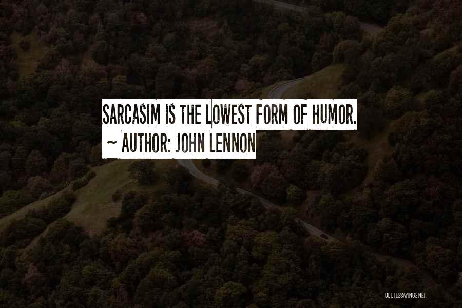 John Lennon Quotes: Sarcasim Is The Lowest Form Of Humor.
