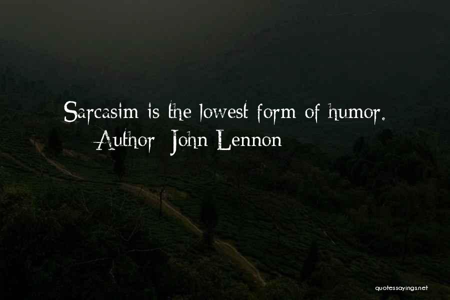 John Lennon Quotes: Sarcasim Is The Lowest Form Of Humor.