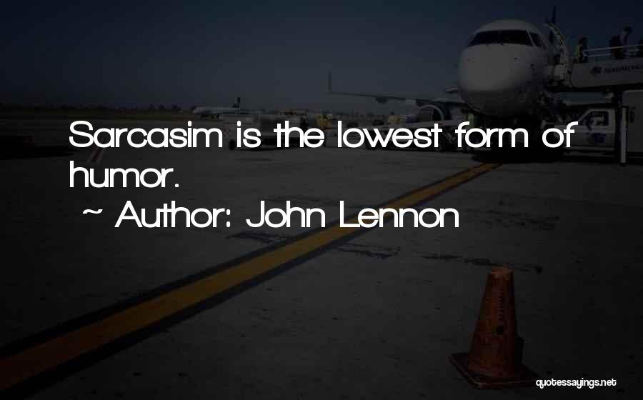 John Lennon Quotes: Sarcasim Is The Lowest Form Of Humor.