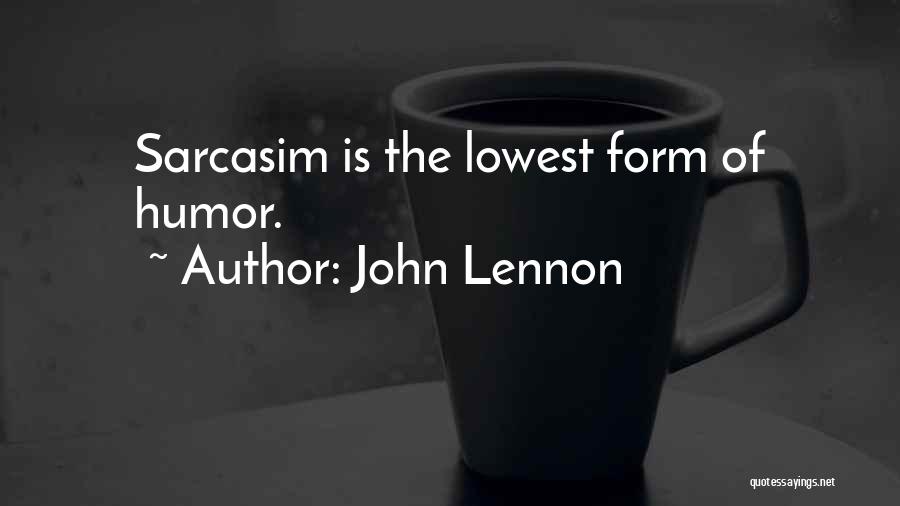 John Lennon Quotes: Sarcasim Is The Lowest Form Of Humor.