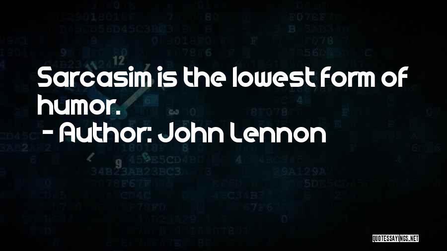 John Lennon Quotes: Sarcasim Is The Lowest Form Of Humor.