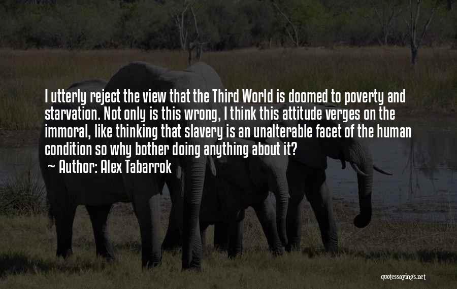 Alex Tabarrok Quotes: I Utterly Reject The View That The Third World Is Doomed To Poverty And Starvation. Not Only Is This Wrong,