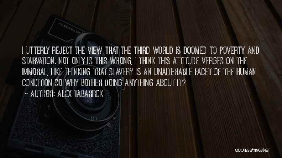 Alex Tabarrok Quotes: I Utterly Reject The View That The Third World Is Doomed To Poverty And Starvation. Not Only Is This Wrong,
