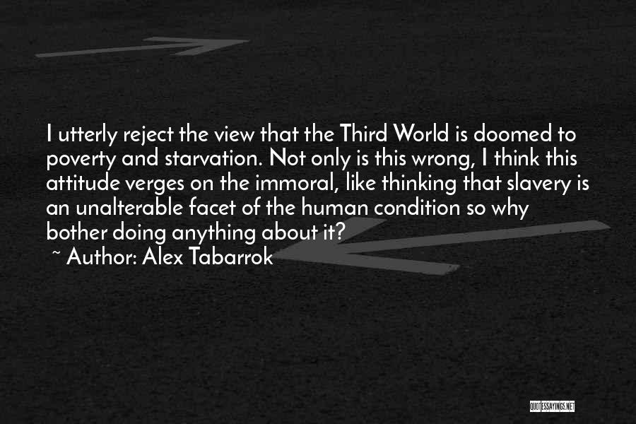 Alex Tabarrok Quotes: I Utterly Reject The View That The Third World Is Doomed To Poverty And Starvation. Not Only Is This Wrong,