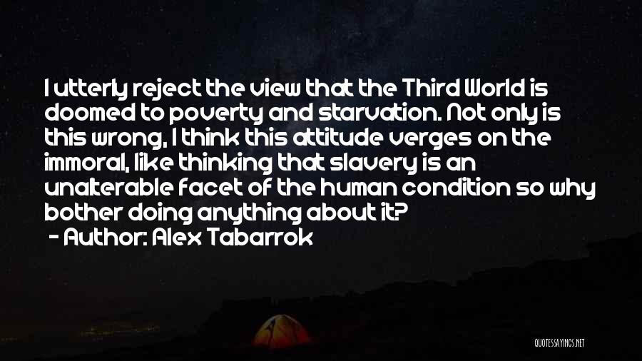 Alex Tabarrok Quotes: I Utterly Reject The View That The Third World Is Doomed To Poverty And Starvation. Not Only Is This Wrong,