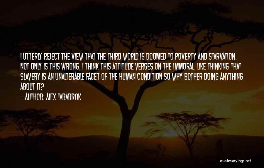 Alex Tabarrok Quotes: I Utterly Reject The View That The Third World Is Doomed To Poverty And Starvation. Not Only Is This Wrong,