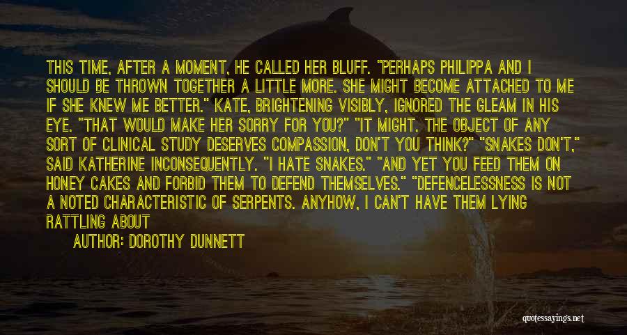 Dorothy Dunnett Quotes: This Time, After A Moment, He Called Her Bluff. Perhaps Philippa And I Should Be Thrown Together A Little More.