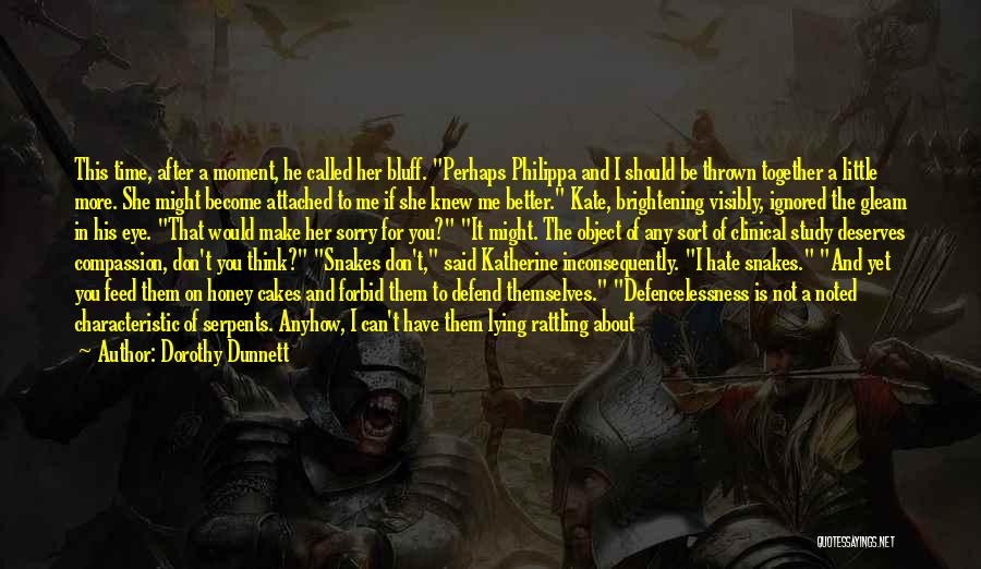 Dorothy Dunnett Quotes: This Time, After A Moment, He Called Her Bluff. Perhaps Philippa And I Should Be Thrown Together A Little More.