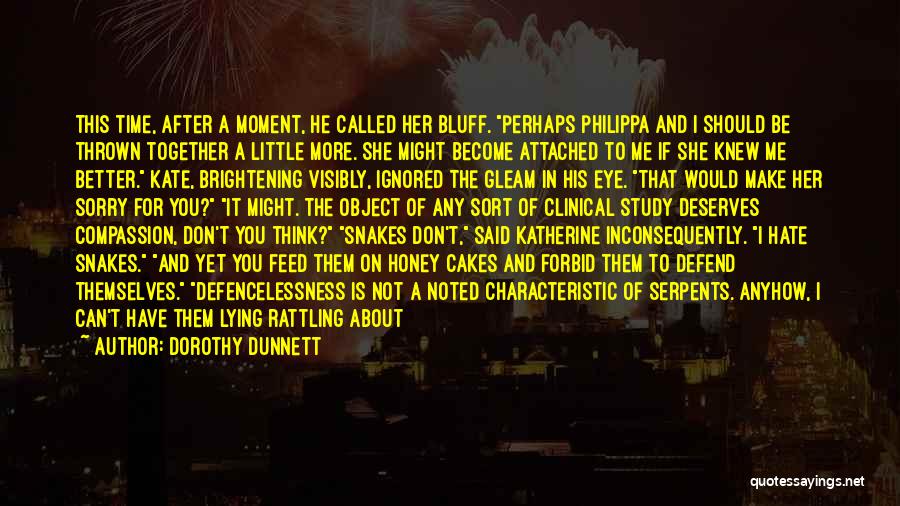 Dorothy Dunnett Quotes: This Time, After A Moment, He Called Her Bluff. Perhaps Philippa And I Should Be Thrown Together A Little More.