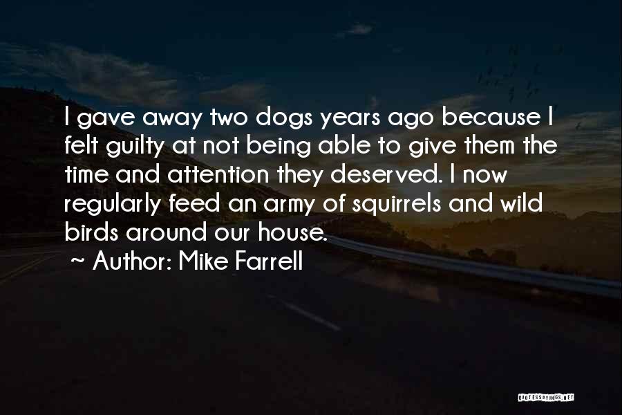 Mike Farrell Quotes: I Gave Away Two Dogs Years Ago Because I Felt Guilty At Not Being Able To Give Them The Time