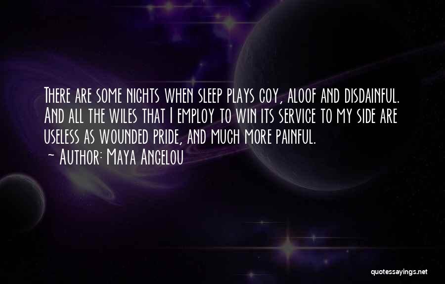 Maya Angelou Quotes: There Are Some Nights When Sleep Plays Coy, Aloof And Disdainful. And All The Wiles That I Employ To Win