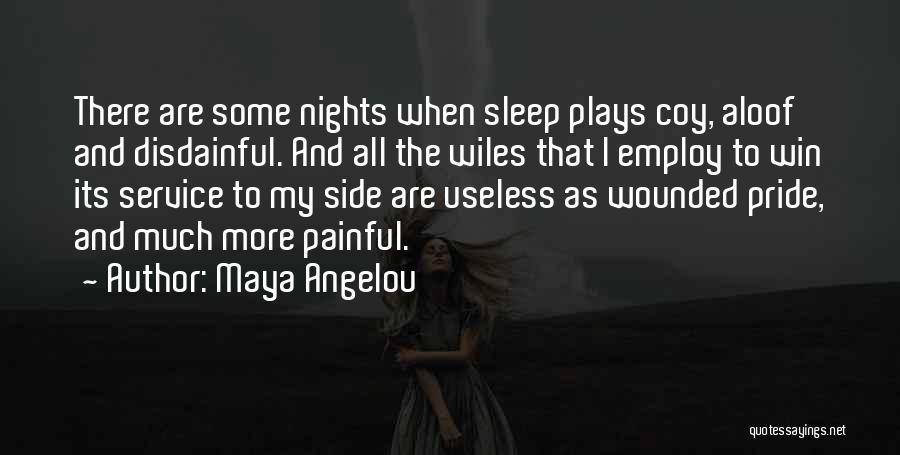 Maya Angelou Quotes: There Are Some Nights When Sleep Plays Coy, Aloof And Disdainful. And All The Wiles That I Employ To Win