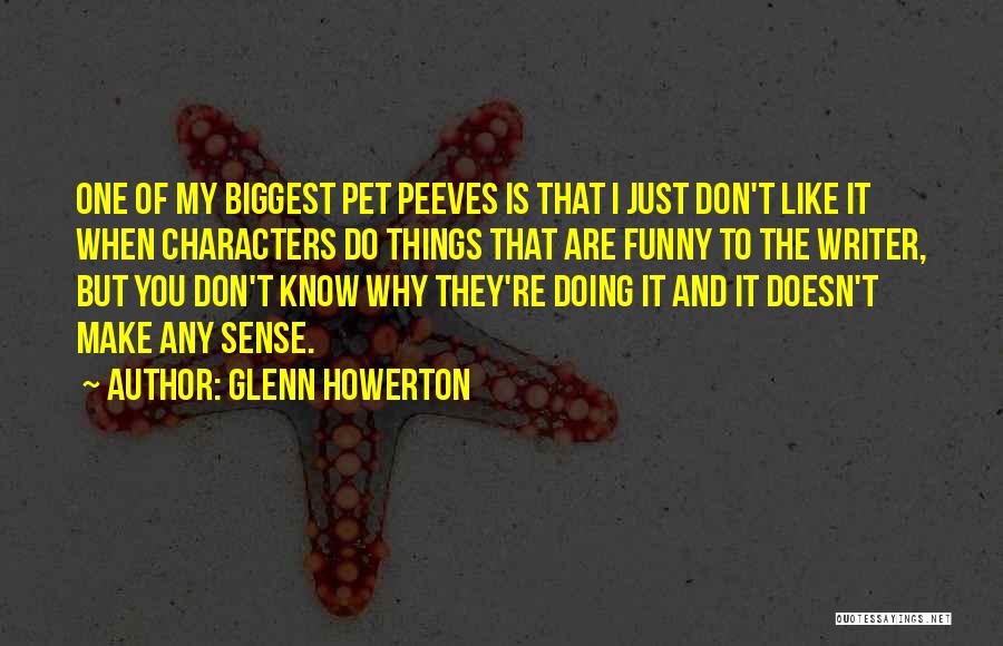 Glenn Howerton Quotes: One Of My Biggest Pet Peeves Is That I Just Don't Like It When Characters Do Things That Are Funny