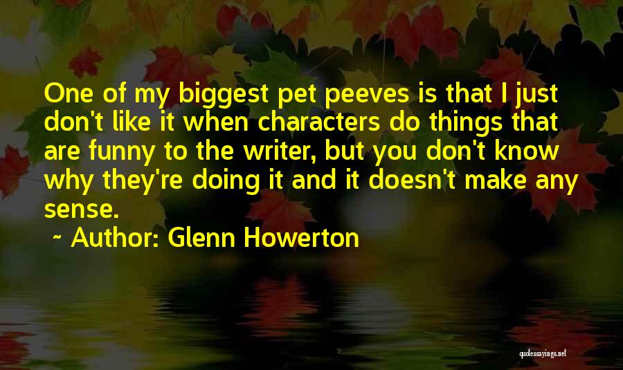 Glenn Howerton Quotes: One Of My Biggest Pet Peeves Is That I Just Don't Like It When Characters Do Things That Are Funny