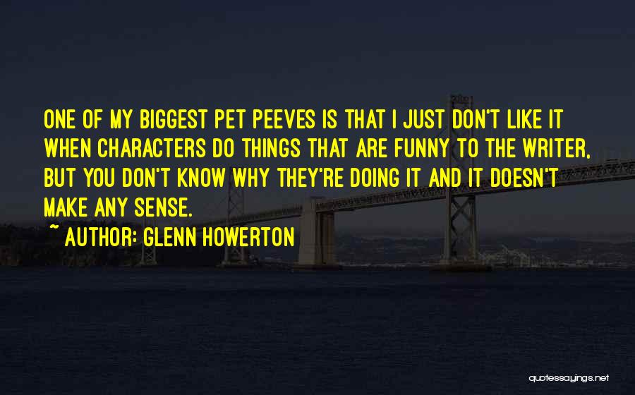 Glenn Howerton Quotes: One Of My Biggest Pet Peeves Is That I Just Don't Like It When Characters Do Things That Are Funny