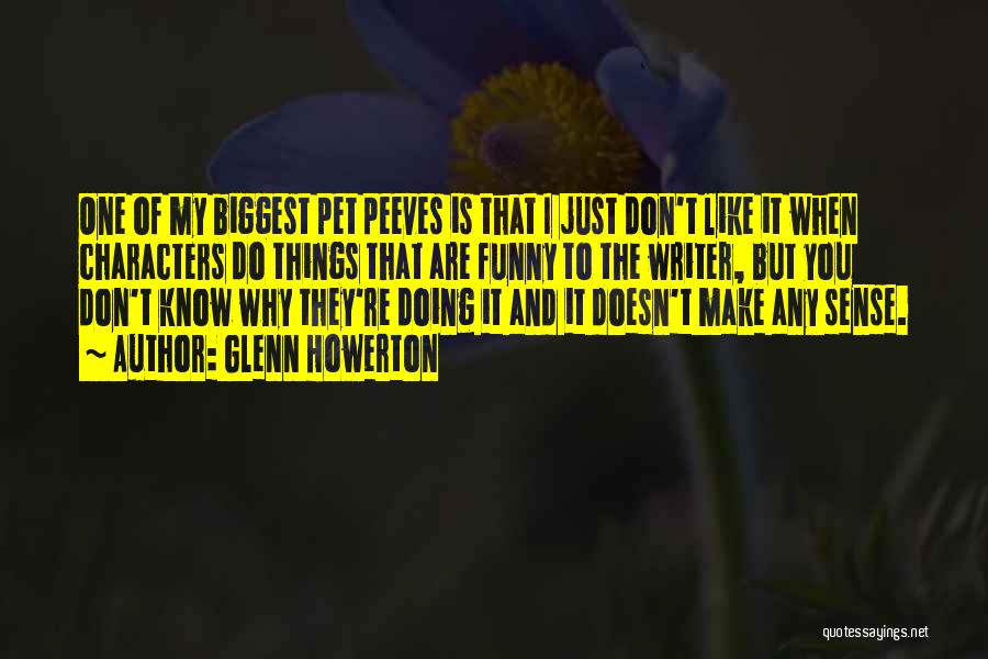 Glenn Howerton Quotes: One Of My Biggest Pet Peeves Is That I Just Don't Like It When Characters Do Things That Are Funny