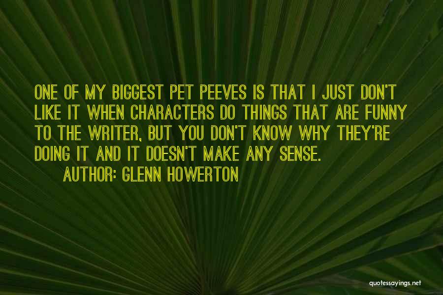 Glenn Howerton Quotes: One Of My Biggest Pet Peeves Is That I Just Don't Like It When Characters Do Things That Are Funny