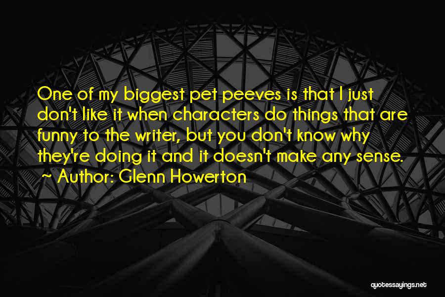 Glenn Howerton Quotes: One Of My Biggest Pet Peeves Is That I Just Don't Like It When Characters Do Things That Are Funny