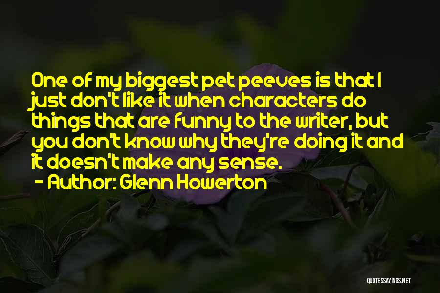 Glenn Howerton Quotes: One Of My Biggest Pet Peeves Is That I Just Don't Like It When Characters Do Things That Are Funny