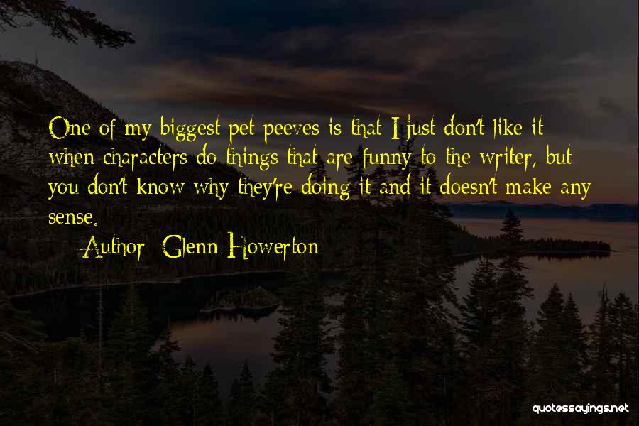 Glenn Howerton Quotes: One Of My Biggest Pet Peeves Is That I Just Don't Like It When Characters Do Things That Are Funny