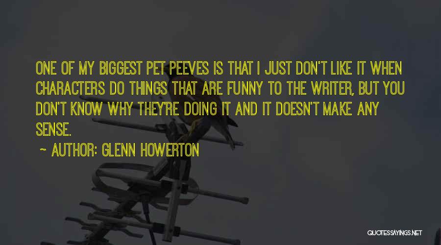 Glenn Howerton Quotes: One Of My Biggest Pet Peeves Is That I Just Don't Like It When Characters Do Things That Are Funny