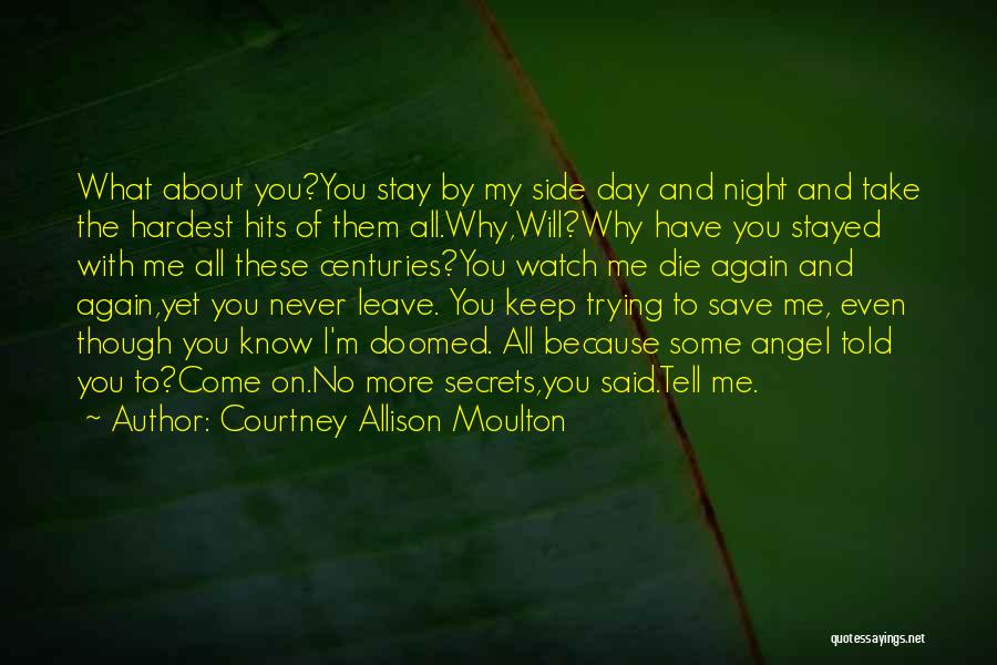 Courtney Allison Moulton Quotes: What About You?you Stay By My Side Day And Night And Take The Hardest Hits Of Them All.why,will?why Have You